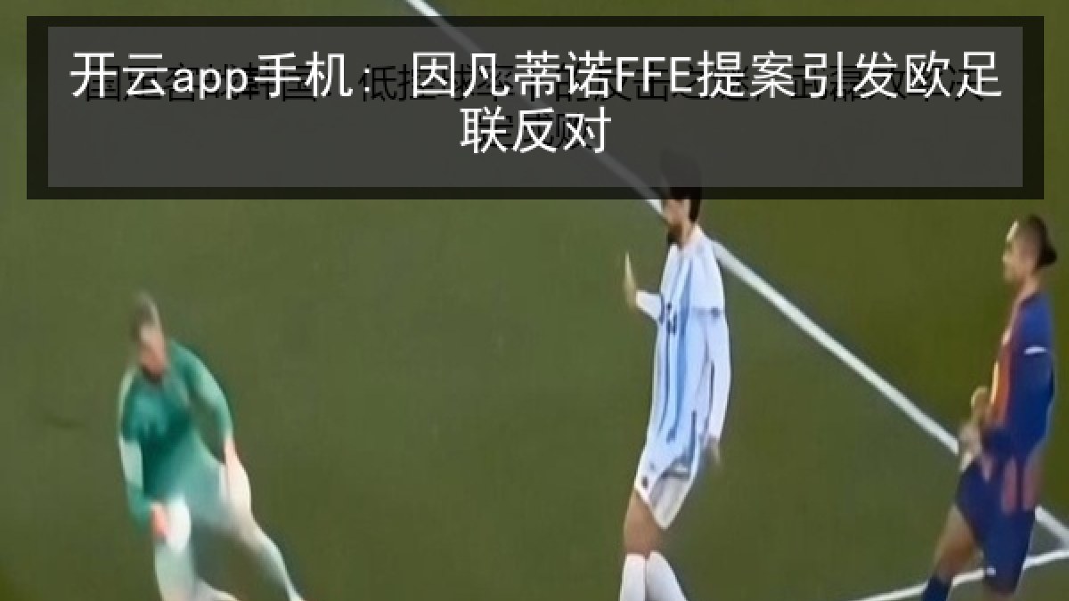 开云app手机: 因凡蒂诺FFE提案引发欧足联反对 开云app手机: 因凡蒂诺FFE提案引发欧足联反对